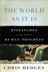 The World as It Is: Dispatches on the Myth of Human Progress by Chris Hedges Paperback Book