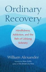 Ordinary Recovery: Mindfulness, Addiction, and the Path of Lifelong Sobriety by William Alexander Paperback Book