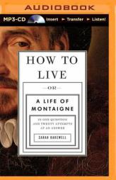 How to Live: Or a Life of Montaigne in One Question and Twenty Attempts at an Answer by Sarah Bakewell Paperback Book