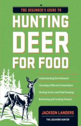 The Beginner's Guide to Hunting Deer for Food by Landers Jackson Paperback Book
