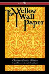 The Yellow Wallpaper (Wisehouse Classics - First 1892 Edition, with the Original Illustrations by Joseph Henry Hatfield) by Charlotte Perkins Gilman Paperback Book