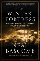 The Winter Fortress: The Epic Mission to Sabotage Hitler's Atomic Bomb by Neal Bascomb Paperback Book