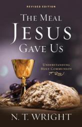 The Meal Jesus Gave Us, Revised Edition by N. T. Wright Paperback Book