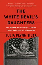 The White Devil's Daughters: The Women Who Fought Slavery in San Francisco's Chinatown by Julia Flynn Siler Paperback Book