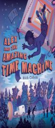 Alex and the Amazing Time Machine by Rich Cohen Paperback Book