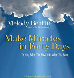 Make Miracles in Forty Days: Turning What You Have Into What You Want by Melody Beattie Paperback Book