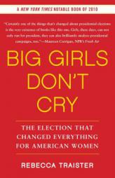 Big Girls Don't Cry: The Election That Changed Everything for American Women by Rebecca Traister Paperback Book