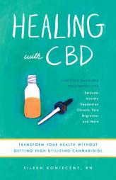 Healing with CBD: How Cannabidiol Can Transform Your Health without the High by Eileen Konieczny Paperback Book