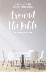 Around the Table: Practical Advice for Effective Women Leaders by Linda M. Clark Paperback Book