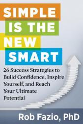 Simple Is the New Smart: 26 Success Strategies to Build Confidence, Inspire Yourself, and Reach Your Ultimate Potential by Rob Fazio Phd Paperback Book