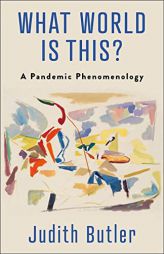 What World Is This?: A Pandemic Phenomenology by Judith Butler Paperback Book