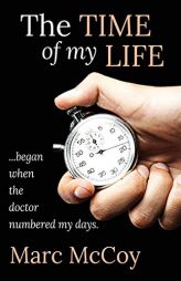 The Time of My Life: ...Began When the Doctor Numbered My Days by Marc McCoy Paperback Book