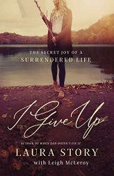 I Give Up: The Secret Joy of a Surrendered Life by Laura Story Paperback Book