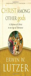 Christ Among Other Gods: A Defense of Christ in an Age of Tolerance by Erwin W. Lutzer Paperback Book