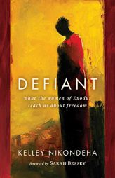 Defiant: What the Women of Exodus Teach Us about Freedom by Kelley Nikondeha Paperback Book