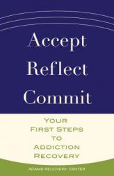 Accept, Reflect, Commit: Your First Steps to Addiction Recovery by Adams Recovery Center Paperback Book
