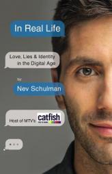 In Real Life: Love, Lies & Identity in the Digital Age by Nev Schulman Paperback Book