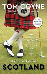 A Course Called Scotland: Searching the Home of Golf for the Secret to Its Game by Tom Coyne Paperback Book
