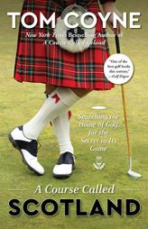 A Course Called Scotland: Searching the Home of Golf for the Secret to Its Game by Tom Coyne Paperback Book