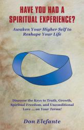 Have You Had a Spiritual Experience?: Awaken Your Higher Self to Reshape Your Life by Don Elefante Paperback Book
