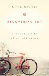 Recovering Joy: A Mindful Life After Addiction by Kevin Griffin Paperback Book