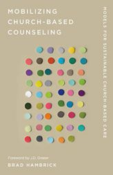 Mobilizing Church-Based Counseling: Models for Sustainable Church-Based Care (Church-Based Counseling) by Brad Hambrick Paperback Book