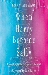 When Harry Became Sally: Responding to the Transgender Moment by Ryan T. Anderson Paperback Book
