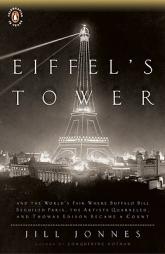 Eiffel's Tower: The Thrilling Story Behind Paris's Beloved Monument and the Extraordinary World's Fair That Introduced It by Jill Jonnes Paperback Book