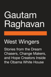 West Wingers: Stories from the Dream Chasers, Change Makers, and Hope Creators Inside the Obama White House by Gautam Raghavan Paperback Book