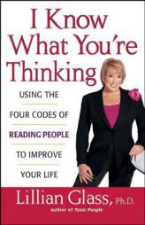 I Know What You're Thinking: Using the Four Codes of Reading People to Improve Your Life by Lillian Glass Paperback Book