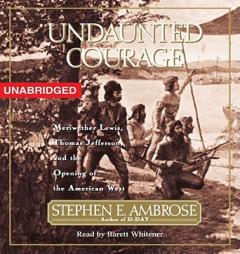 Undaunted Courage: Meriwether Lewis Thomas Jefferson And The Opening Of The American West by Stephen E. Ambrose Paperback Book