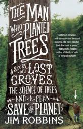 The Man Who Planted Trees: A Story of Lost Groves, the Science of Trees, and a Plan to Save the Planet by Jim Robbins Paperback Book