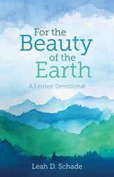 For the Beauty of the Earth (Saddle-Stitched): A Lenten Devotional by Leah Schade Paperback Book