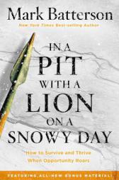 In a Pit with a Lion on a Snowy Day: How to Survive and Thrive When Opportunity Roars by Mark Batterson Paperback Book