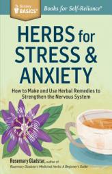 Herbs for Stress and Anxiety: How to Make and Use Herbal Remedies to Strengthen the Nervous System. a Storey Basics Title by Rosemary Gladstar Paperback Book