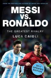 Messi vs. Ronaldo - 2017 Updated Edition: The Greatest Rivalry by Luca Caioli Paperback Book