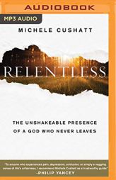 Relentless: The Unshakeable Presence of a God Who Never Leaves by Michele Cushatt Paperback Book