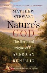 Nature's God: The Heretical Origins of the American Republic by Matthew Stewart Paperback Book