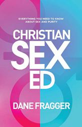 Christian Sex Ed: Everything You Need To Know About Sex and Purity by Dane Fragger Paperback Book