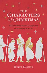 The Characters of Christmas: 10 Unlikely People Caught Up in the Story of Jesus by Daniel Darling Paperback Book