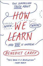 How We Learn: The Surprising Truth About When, Where, and Why It Happens by Benedict Carey Paperback Book