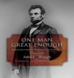 One Man Great Enough: Abraham Lincoln's Road to Civil War by John C. Waugh Paperback Book