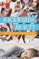 Backwards Beauty: How to Feel Ugly in 10 Simple Steps by Jessie Minassian Paperback Book