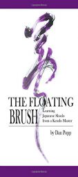 The Floating Brush: Learning Japanese Shodo from a Kendo Master by Daniel John Popp Paperback Book