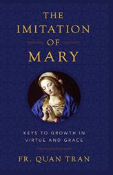 The Imitation of Mary: Keys to Growth in Virtue and Grace by Fr Quan Tran Paperback Book