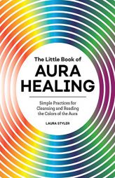 The Little Book of Aura Healing: Simple Practices for Cleansing and Reading the Colors of the Aura by Laura Styler Paperback Book