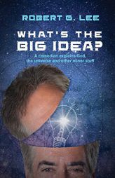 What's the Big Idea?: A Comedian Explains God, the Universe and Other Minor Stuff by Robert G. Lee Paperback Book