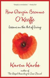 How Georgia Became O'Keeffe: Lessons on the Art of Living by Karen Karbo Paperback Book