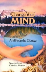 Change Your Mind-And Keep the Change : Advanced NLP Submodalities Interventions by Connirae Andreas Paperback Book