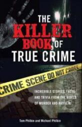 The Killer Book of True Crime by Tom Philbin Paperback Book